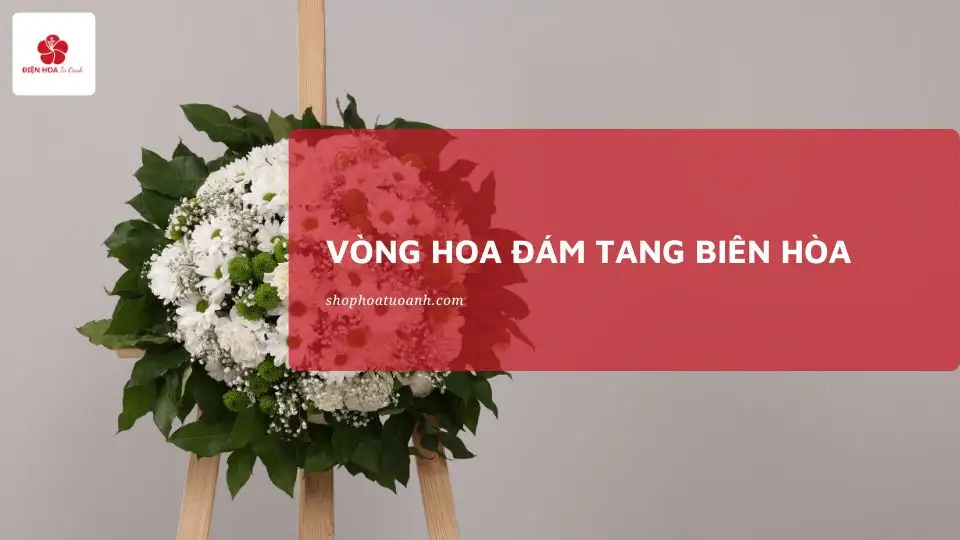 Vòng Hoa Đám Tang Biên Hòa | Uy Tín, Tận Tâm, Ship nhanh