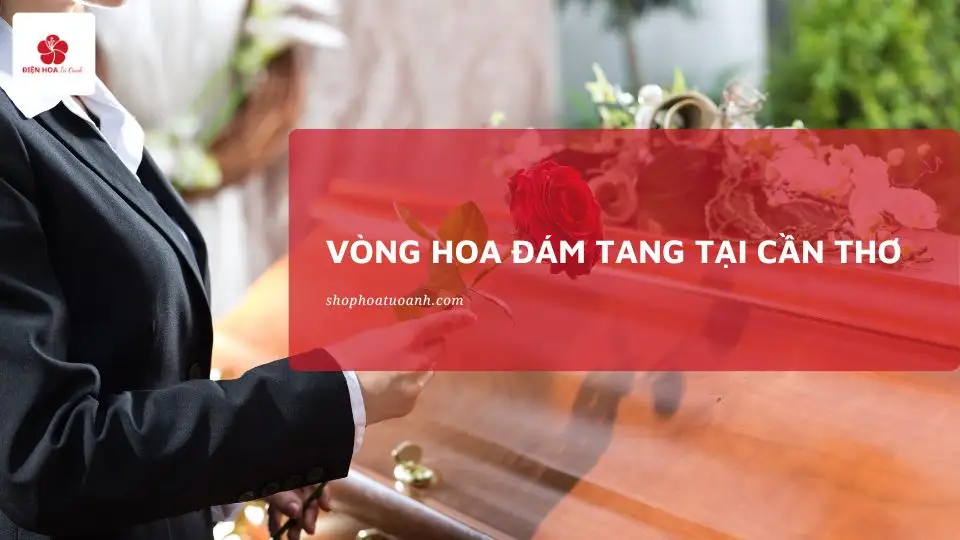 Dịch vụ vòng hoa đám tang tại Cần Thơ – Hoa tươi, uy tín