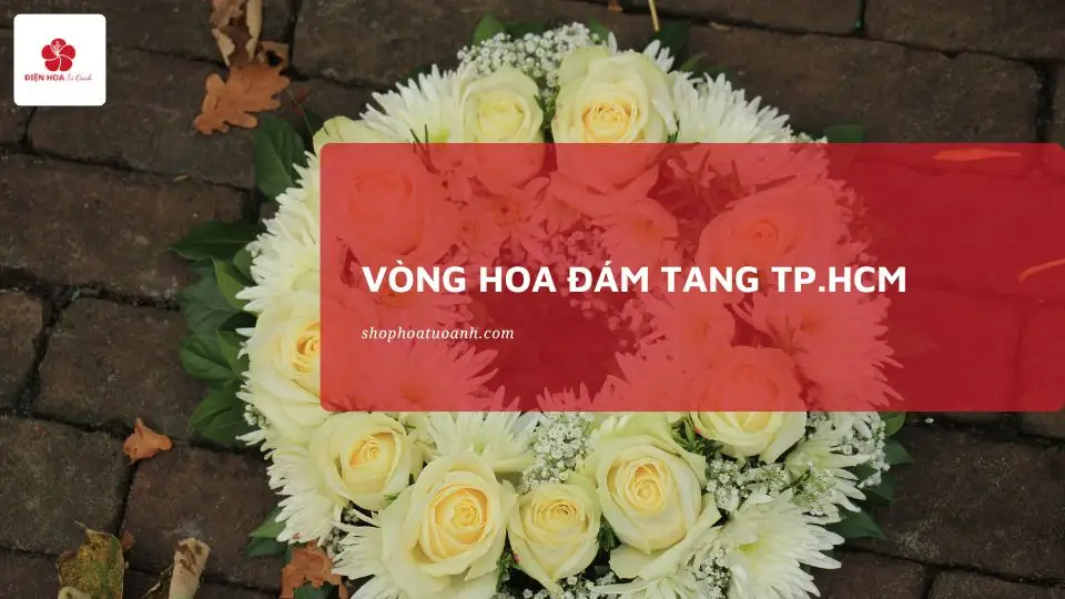 Đặt Vòng Hoa Đám Tang TPHCM | Giá Rẻ, Giao Nhanh 24/7