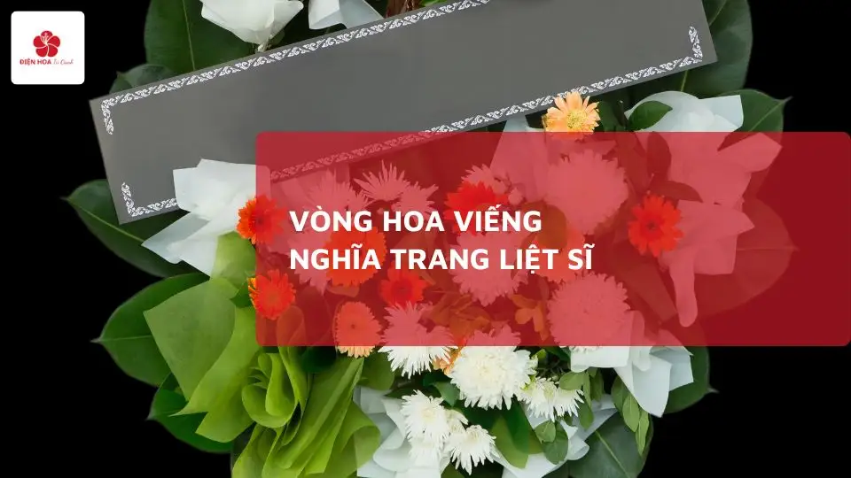 Vòng Hoa Viếng Nghĩa Trang Liệt Sĩ: Cách Chọn – Đặt Hoa